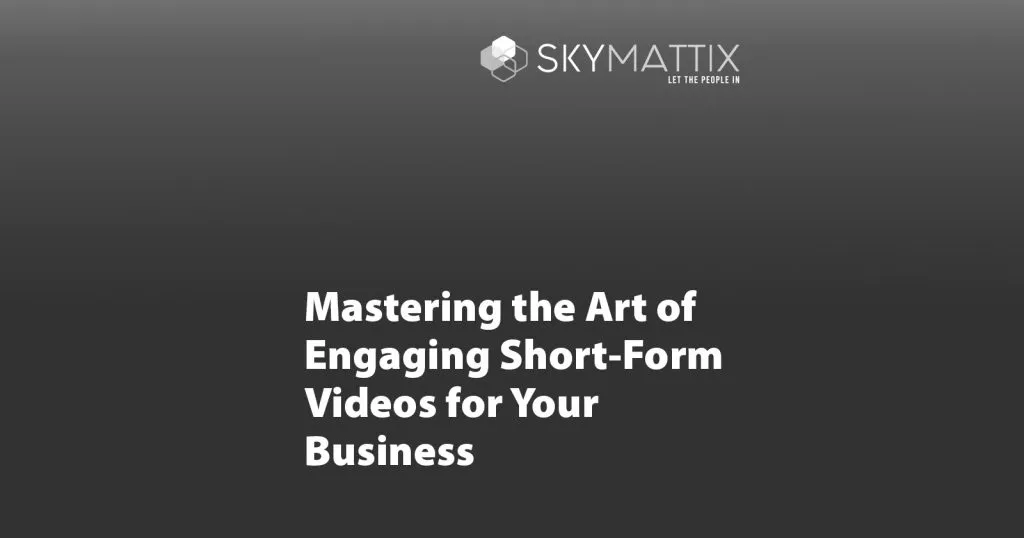 Mastering the Art of Engaging Short-Form Videos for Your Business