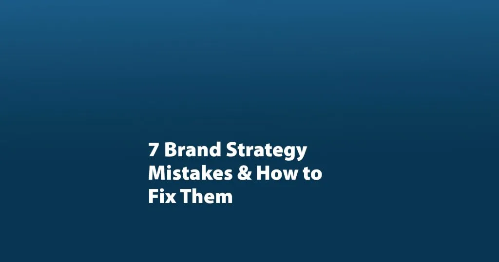 7 Brand Strategy Mistakes & How to Fix Them